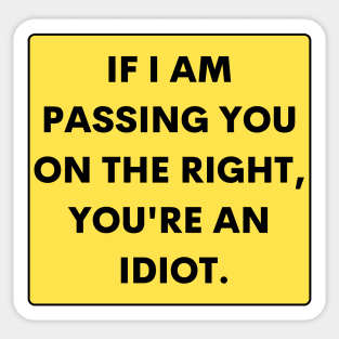 If I just passed you on the right, you are an idiot, Funny Bumper Sticker